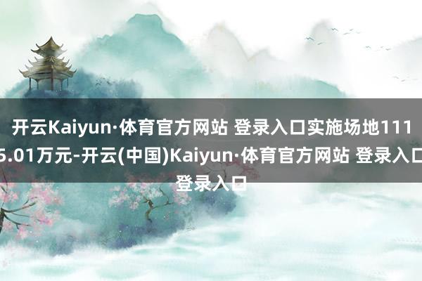 开云Kaiyun·体育官方网站 登录入口实施场地1115.01万元-开云(中国)Kaiyun·体育官方网站 登录入口