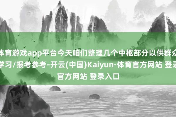 体育游戏app平台今天咱们整理几个中枢部分以供群众考研学习/报考参考-开云(中国)Kaiyun·体育官方网站 登录入口 体育游戏app平台今天咱们整理几个中枢部分以供群众考研学习/报考参考-开云(中国)Kaiyun·体育官方网站 登录入口