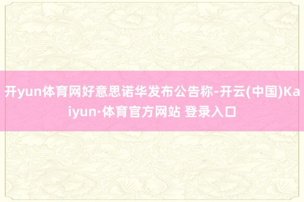 开yun体育网好意思诺华发布公告称-开云(中国)Kaiyun·体育官方网站 登录入口