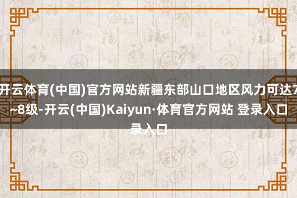 开云体育(中国)官方网站新疆东部山口地区风力可达7~8级-开云(中国)Kaiyun·体育官方网站 登录入口