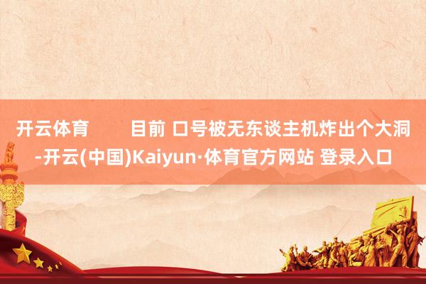 开云体育        目前 口号被无东谈主机炸出个大洞-开云(中国)Kaiyun·体育官方网站 登录入口